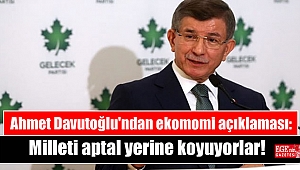 Ahmet Davutoğlu'ndan ekonomi açıklaması: Milleti aptal yerine koyuyorlar