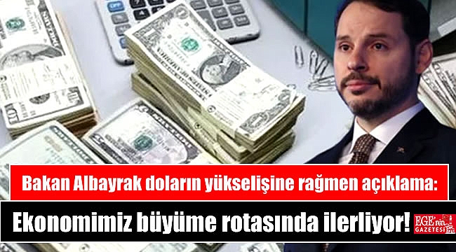Bakan Albayrak doların yükselişine rağmen açıklama: Ekonomimiz büyüme rotasında ilerliyor