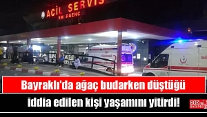Bayraklı'da ağaç budarken düştüğü ileri sürülen kişi yaşamını yitirdi