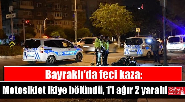 Bayraklı'da feci kaza: Motosiklet ikiye bölündü, 1'i ağır 2 yaralı