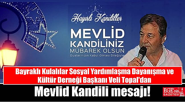 Bayraklı Kulalılar Sosyal Yardımlaşma Dayanışma ve Kültür Derneği Başkanı Veli Topal'dan Mevlid Kandili mesajı