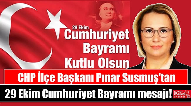 CHP İlçe Başkanı Pınar Susmuş'tan 29 Ekim Cumhuriyet Bayramı mesajı