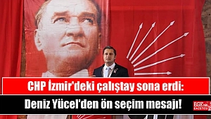 CHP İzmir'deki çalıştay sona erdi: Deniz Yücel'den ön seçim mesajı