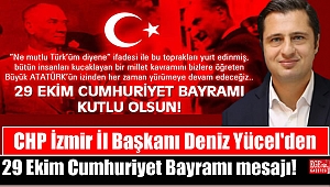 CHP İzmir İl Başkanı Deniz Yücel'den 29 Ekim Cumhuriyet Bayramı mesajı