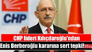 CHP lideri Kılıçdaroğlu'ndan Enis Berberoğlu kararına sert tepki