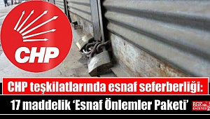 CHP teşkilatlarında esnaf seferberliği: 17 maddelik ‘Esnaf Önlemler Paketi’