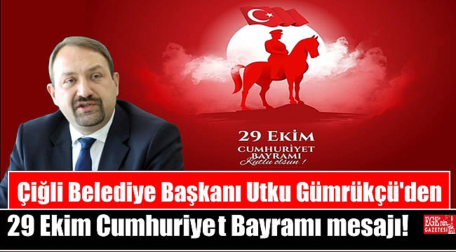 Çiğli Belediye Başkanı Utku Gümrükçü'den 29 Ekim Cumhuriyet Bayramı mesajı