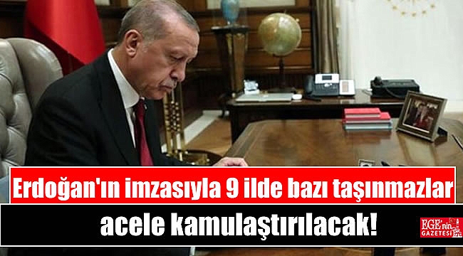 Cumhurbaşkanı Erdoğan'ın imzasıyla 9 ilde bazı taşınmazlar acele kamulaştırılacak