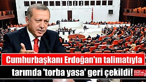 Cumhurbaşkanı Erdoğan'ın talimatıyla tarımda 'torba yasa' geri çekildi