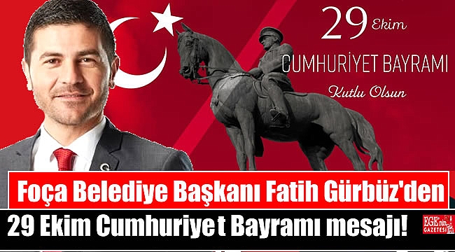 Foça Belediye Başkanı Fatih Gürbüz'den 29 Ekim Cumhuriyet Bayramı mesajı