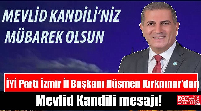 İYİ Parti İzmir İl Başkanı Hüsmen Kırkpınar'dan Mevlid Kandili mesajı