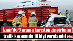 İzmir'de 9 aracın karıştığı zincirleme trafik kazasında 10 kişi yaralandı