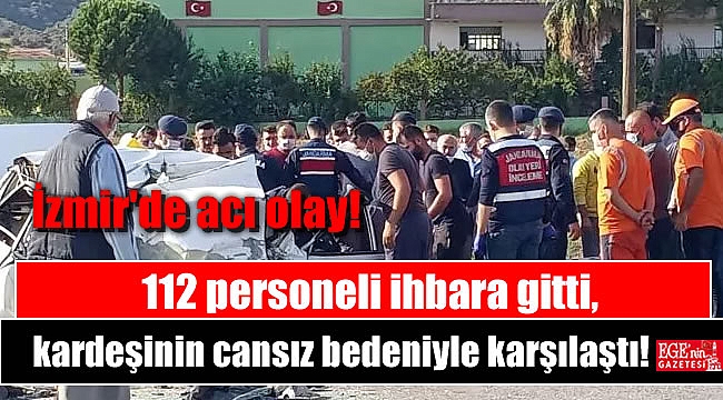 İzmir'de acı olay: 112 personeli ihbara gitti, kardeşinin cansız bedeniyle karşılaştı
