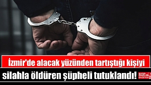 İzmir'de alacak yüzünden tartıştığı kişiyi silahla öldüren şüpheli tutuklandı