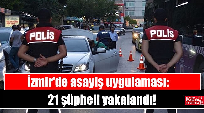 İzmir'de asayiş uygulaması: 21 şüpheli yakalandı