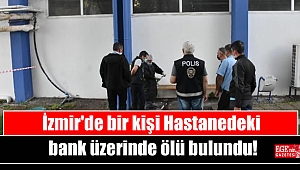 İzmir'de bir kişi Hastanedeki bank üzerinde ölü bulundu