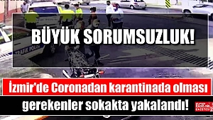 İzmir'de Coronadan karantinada olması gerekenler sokakta yakalandı