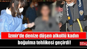 İzmir'de denize düşen alkollü kadın boğulma tehlikesi geçirdi