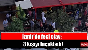 İzmir'de feci olay: 3 kişiyi bıçakladı