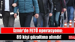 İzmir'de FETÖ operasyonu: 89 kişi gözaltına alındı