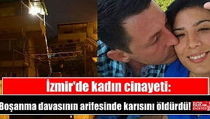 İzmir'de kadın cinayeti: Boşanma davasının arifesinde karısını öldürdü