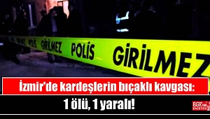 İzmir'de kardeşlerin bıçaklı kavgası: 1 ölü, 1 yaralı