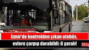 İzmir'de kontrolden çıkan otobüs, evlere çarpıp durabildi: 6 yaralı