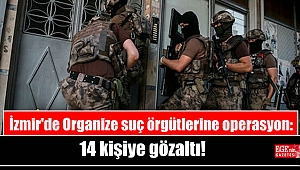 İzmir'de Organize suç örgütlerine operasyon: 14 kişiye gözaltı