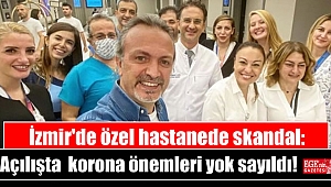 İzmir'de özel hastanede skandal: Açılışta korona önemleri yok sayıldı