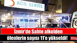 İzmir'de Sahte alkolden ölenlerin sayısı 11’e yükseldi