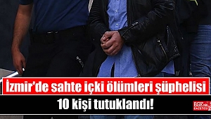 İzmir'de sahte içki ölümleri şüphelisi 10 kişi tutuklandı