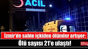 İzmir'de sahte içkiden ölümler artıyor: Ölü sayısı 21'e ulaştı