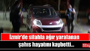 İzmir'de silahla ağır yaralanan şahıs öldü