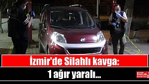 İzmir'de Silahlı kavga: 1 ağır yaralı