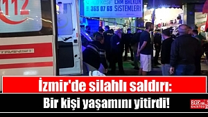 İzmir'de silahlı saldırı: Bir kişi yaşamını yitirdi