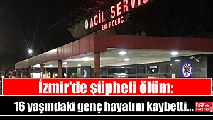 İzmir'de şüpheli ölüm: 16 yaşındaki genç hayatını kaybetti