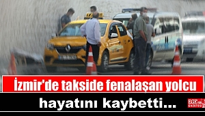 İzmir'de takside fenalaşan yolcu hayatını kaybetti