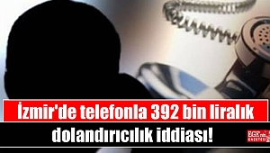 İzmir'de telefonla 392 bin liralık dolandırıcılık iddiası
