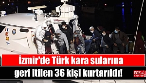 İzmir'de Türk kara sularına geri itilen 36 kişi kurtarıldı