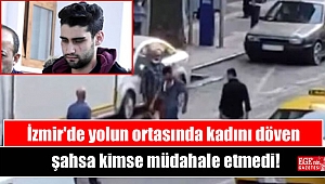 İzmir'de yolun ortasında kadını döven şahsa kimse müdahale etmedi