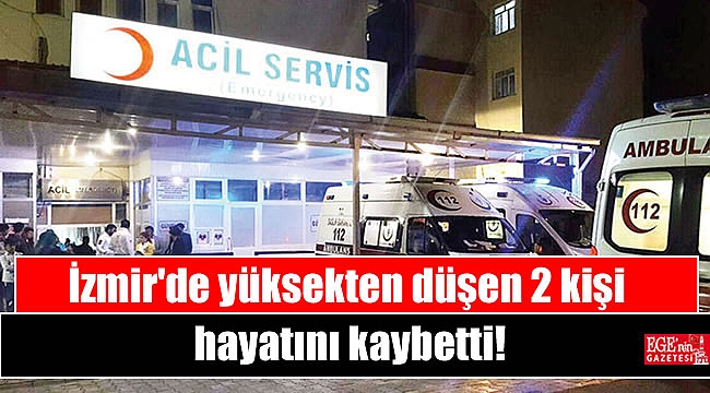 İzmir'de yüksekten düşen 2 kişi hayatını kaybetti