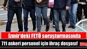 İzmir'deki FETÖ soruşturmasında 711 askeri personel için ihraç dosyası