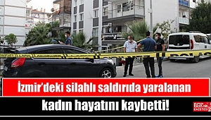 İzmir’deki silahlı saldırıda yaralanan kadın hayatını kaybetti