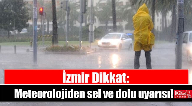 İzmir Dikkat: Meteorolojiden sel ve dolu uyarısı