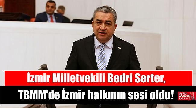 İzmir Milletvekili Bedri Serter, TBMM’de İzmir halkının sesi oldu