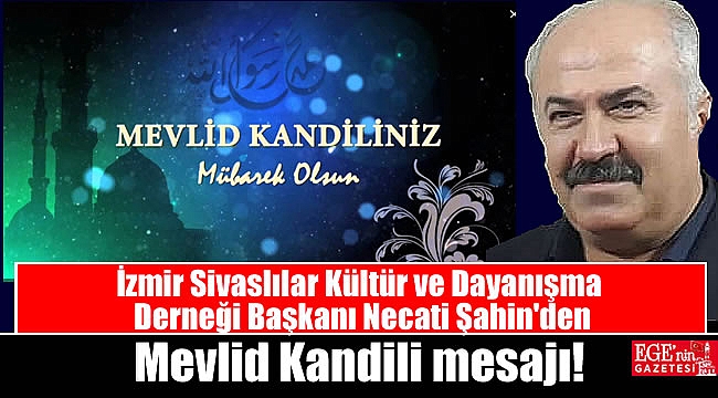 İzmir Sivaslılar Kültür ve Dayanışma Derneği Başkanı Necati Şahin'den Mevlid Kandili mesajı