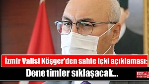 İzmir Valisi Köşger'den sahte içki açıklaması: Denetimler sıklaşacak