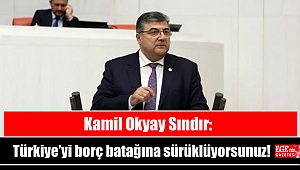 Kamil Okyay Sındır: Türkiye’yi borç batağına sürüklüyorsunuz