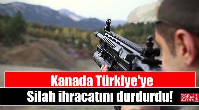 Kanada, Türkiye’ye ihracatı durdurdu