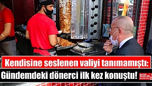 Kendisine seslenen valiyi tanımamıştı: Gündemdeki dönerci ilk kez konuştu